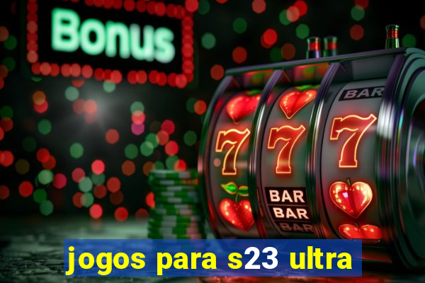 jogos para s23 ultra